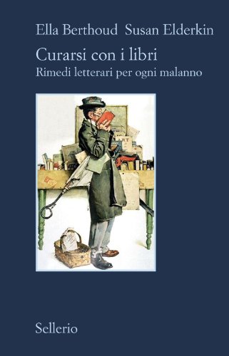 Berthoud Ella; Elderkin Susan Curarsi con i libri. Rimedi letterari per ogni malanno